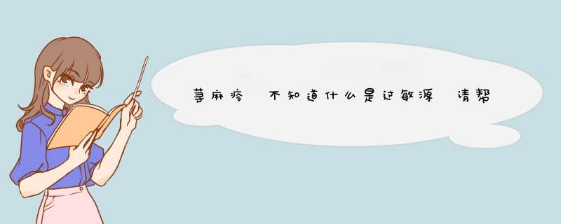 荨麻疹 不知道什么是过敏源 请帮忙看看 自己看不明白